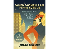 KNYGA Satow Julie When Women Ran Fifth Avenue: Glamour and Power at the Dawn of American Fashion