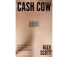 KNYGA Scott Alev Cash Cow: How the Maternal Body Became a Global Commodity – and the Hidden Costs for Women
