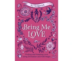 KNYGA Sedgwick, Icy Bring Me Love: Finding and Keeping Love Using Divination and Folk Magic