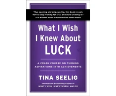 KNYGA Seelig Tina What I Wish I Knew About Luck: A Crash Course on Turning Aspirations into Achievements