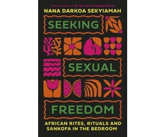 KNYGA Sekyiamah, Nana Darkoa Seeking Sexual Freedom: African Rites, Rituals and Sankofa in the Bedroom