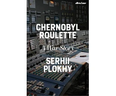 KNYGA Serhii Plokhy Chernobyl Roulette, A War Story