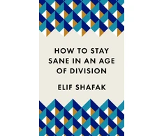 KNYGA Shafak, Elif How to Stay Sane in an Age of Division: The powerful, pocket-sized manifesto