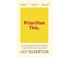 KNYGA Silverton Lily Prioritise This: A Practical Guide for Thriving in a World That Won't Slow Down