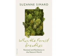 KNYGA Simard, Suzanne When the Forest Breathes: Renewal and Resilience in the Natural World