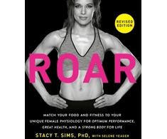 KNYGA Stacy T. Sims Sims, Stacy T.; Yeager, Selene ROAR, Revised Edition: Match Your Food and Fitness to Your Unique Female Physiology for Optimum Performance, Great Health, and a Strong Body for Life