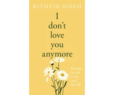 KNYGA Singh, Rithvik I Don't Love You Anymore: Moving On &amp; Living Your Best Life