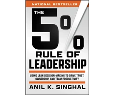 KNYGA Singhal, Anil K. 5% Rule of Leadership: Using Lean Decision-Making to Drive Trust, Ownership, and Team Productivity
