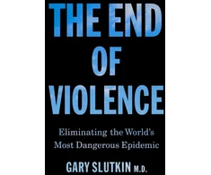 KNYGA Slutkin Gary End of Violence: Eliminating the World’s Most Dangerous Epidemic