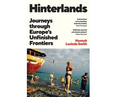 KNYGA Smith, Hannah Lucinda Hinterlands: Journeys through Europe’s Unfinished Frontiers