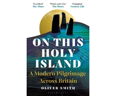 KNYGA Smith Oliver On This Holy Island: A Modern Pilgrimage Across Britain -- A FINANCIAL TIMES BOOK OF THE YEAR