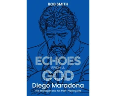 KNYGA Smith Rob Echoes from a God: Diego Maradona, the Manager and His Post Playing Life