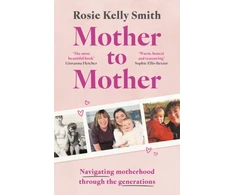 KNYGA Smith Rosie Kelly Mother to Mother: Navigating motherhood through the generations