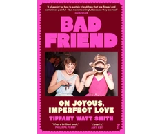 KNYGA Smith Tiffany Watt Bad Friend: On Joyous, Imperfect Love