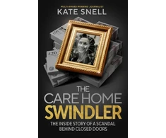 KNYGA Snell Kate Care Home Swindler: The Shocking True Story Behind One of Britain's Biggest Scandals