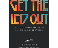 KNYGA Somach Denny Get the Led Out, How Led Zeppelin Became the Biggest Band in the World - Updated Edition