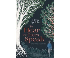 KNYGA Sprinkel, Olivia To Hear The Trees Speak: A memoir of Nature, Resilience, and Deep Listening