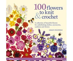 KNYGA Stanfield, Lesley 100 Flowers to Knit &amp; Crochet (new edition): A Collection of Beautiful Blooms for Embellishing Clothes, Accessories, Cushions and Throws