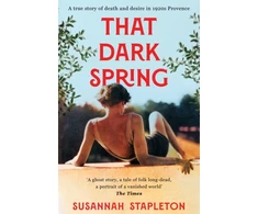 KNYGA Stapleton Susannah That Dark Spring: A True Story of Death and Desire in 1920s Provence