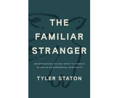 KNYGA Staton Tyler The Familiar Stranger: (Re)Introducing the Holy Spirit to Those in Search of an Experiential Spirituality