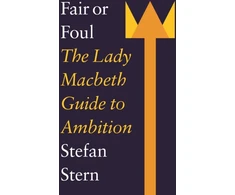 KNYGA Stefan Stern Fair or Foul, The Lady Macbeth Guide to Ambition