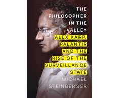 KNYGA Steinberger Michael Philosopher in the Valley: Alex Karp, Palantir and the Rise of the Surveillance State