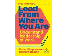 KNYGA Stephenson, Dr Peter; Bolden, Dr Richard Lead From Where You Are: Understand Leadership at Work