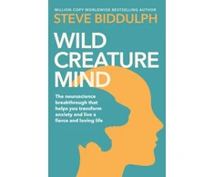 KNYGA Steve Biddulph Wild Creature Mind, Transform Anxiety and Live a Fiercely Loving Life