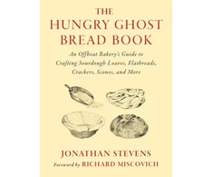 KNYGA Stevens, Jonathan Hungry Ghost Bread Book: An Offbeat Bakery’s Guide to Crafting Sourdough Loaves, Flatbreads, Crackers, Scones, and More