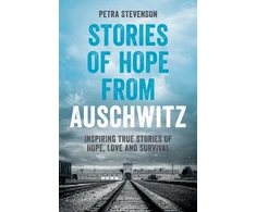 KNYGA Stevenson Petra Stories of Hope from Auschwitz: Inspiring True Stories of Hope, Love and Survival