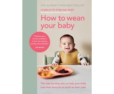 KNYGA Charlotte Stirling-Reed Stirling Reed Charlotte How to Wean Your Baby: The step-by-step plan to help your baby love their broccoli as much as their cake