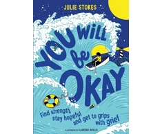 KNYGA Julie Stokes Stokes Julie You Will Be Okay: A Young Person's Guide to Managing Grief