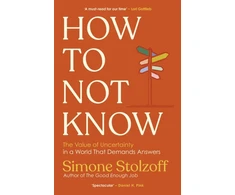 KNYGA Stolzoff, Simone How to Not Know: The Value of Uncertainty in a World that Demands Answers