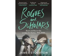 KNYGA Stourton James Rogues and Scholars: Boom and Bust in the London Art Market, 1945–2000