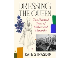 KNYGA Strasdin, Kate Dressing the Queen: Two Hundred Years of Makers and Monarchy