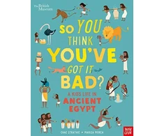 KNYGA Strathie Chae British Museum: So You Think You've Got It Bad? A Kid's Life in Ancient Egypt