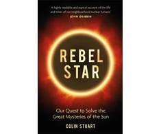 KNYGA Stuart, Colin Rebel Star: Our Quest to Solve the Great Mysteries of the Sun