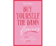 KNYGA Tam Kaur Buy Yourself the Damn Flowers, The self-love guide to growing, healing and learning to put yourself first