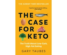 KNYGA Taubes, Gary Case for Keto: The Truth About Low-Carb, High-Fat Eating