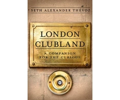 KNYGA Thevoz, Seth Alexander London Clubland: A Companion for the Curious