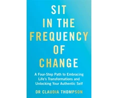 KNYGA Thompson, Dr. Claudia Sit in the Frequency of Change: A Four-Step Path to Embracing Life's Transformations and Unlocking Your Authentic Self
