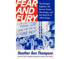 KNYGA Thompson Heather Ann Fear and Fury: The Reagan Eighties, the Bernie Goetz Shootings, and the Rebirth of Baltas Rage