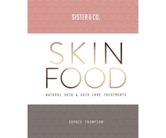 KNYGA Thompson, Sophie; Sister &amp; Co. Skin Food: Skin &amp; Hair Care Recipes From Nature