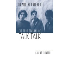 KNYGA Thomson, Graeme In Another World: The Four Seasons of Talk Talk