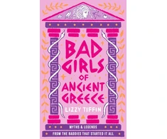 KNYGA Tiffin, Lizzy Bad Girls of Ancient Greece: Myths and Legends from the Baddies That Started it All