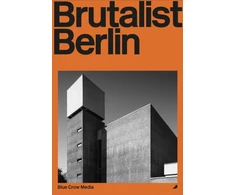 KNYGA Torkar, Felix Brutalist Berlin: A Photographic and Architectural Survey of Berlin's Brutalist Buildings