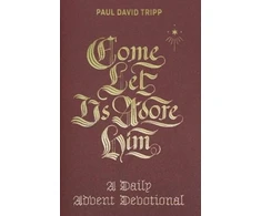 KNYGA Tripp Paul David Come, Let Us Adore Him: A Daily Advent Devotional