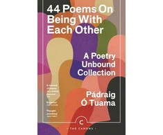 KNYGA Tuama, Padraig O 44 Poems on Being with Each Other: A Poetry Unbound Collection