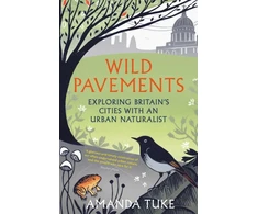 KNYGA Tuke, Amanda Wild Pavements: Exploring Britain’s Cities with an Urban Naturalist