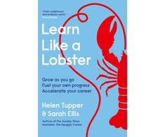 KNYGA Tupper, Helen; Ellis, Sarah Learn Like a Lobster: Grow as you go, fuel your own progress, accelerate your career